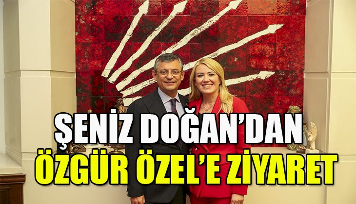 Şeniz Doğan'dan Özgür Özel'e ziyaret