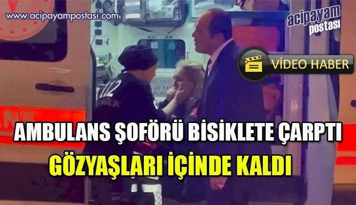 Bisiklete çarpan ambulans şoförü
                    gözyaşlarına hakim olamadı