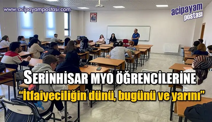 Serinhisar MYO Öğrencilerine
                    “İtfaiyeciliğin Dünü, Bugünü ve Yarını” Anlatıldı